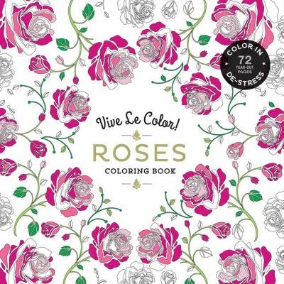 Vive Le Color! Roses (Adult Coloring Book): Color In; De-stress (72 Tear-out Pages) -  Abrams Noterie