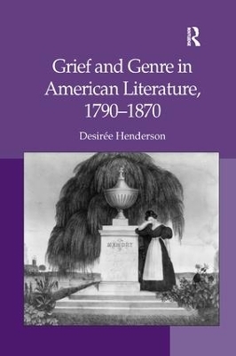 Grief and Genre in American Literature, 1790-1870 - Desirée Henderson