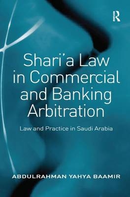 Shari’a Law in Commercial and Banking Arbitration - Abdulrahman Yahya Baamir