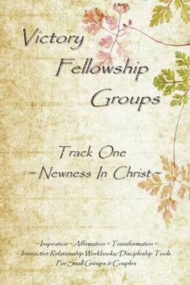 Victory Fellowship Groups - Track One - Newness In Christ - William L Monette