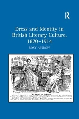 Dress and Identity in British Literary Culture, 1870-1914 - Rosy Aindow