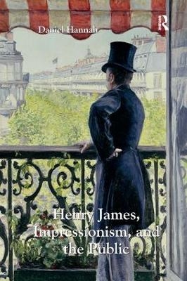 Henry James, Impressionism, and the Public - Daniel Hannah