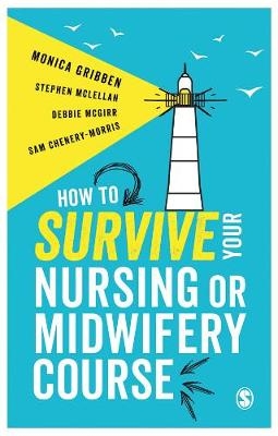 How to Survive your Nursing or Midwifery Course - Monica Gribben, Stephen McLellan, Debbie McGirr, Sam Chenery-Morris