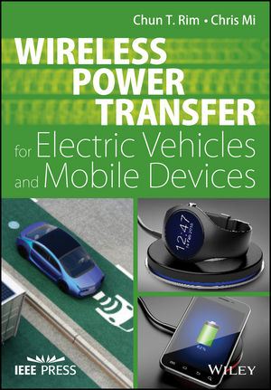 Wireless Power Transfer for Electric Vehicles and Mobile Devices - Chun T. Rim, Chris Mi