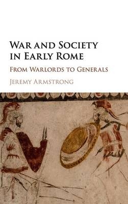 War and Society in Early Rome - Jeremy Armstrong