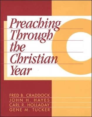 Preaching Through the Christian Year: Year C - Dr. Fred B. Craddock, John H. Hayes, Carl R. Holladay, Gene M. Tucker