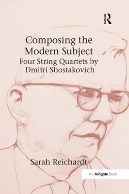 Composing the Modern Subject: Four String Quartets by Dmitri Shostakovich - Sarah Reichardt