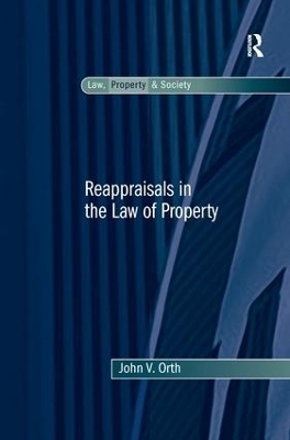 Reappraisals in the Law of Property - John V. Orth