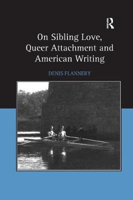 On Sibling Love, Queer Attachment and American Writing - Denis Flannery