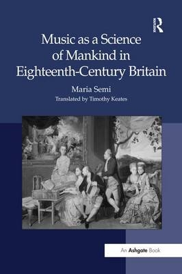 Music as a Science of Mankind in Eighteenth-Century Britain - Maria Semi, Translated By Timothy Keates