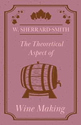 The Theoretical Aspect of Wine Making - W. Sherrard-Smith