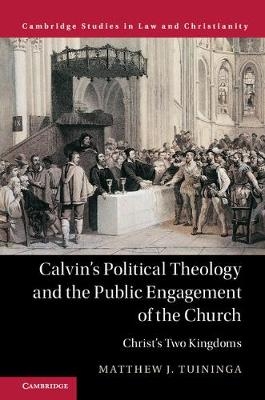 Calvin's Political Theology and the Public Engagement of the Church - Matthew J. Tuininga