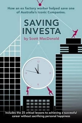 Saving Investa – How An Ex–Factory Worker Helped Save One of Australia`s Iconic Companies - Scott D. MacDonald