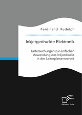 Inkjetgedruckte Elektronik: Untersuchungen zur einfachen Anwendung des Inkjetdrucks in der Leiterplattentechnik - Ferdinand Rudolph