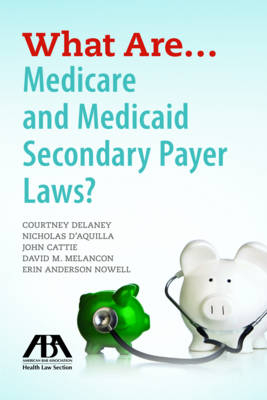 What are...Medicare and Medicaid Secondary Payer Laws? - Courtney Delaney, Nicholas D'Aquilla, John Cattie, David M. Melancon, Erin Anderson Nowell