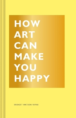 How Art Can Make You Happy - Bridget Watson Payne