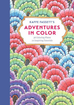 Kaffe Fassett’s Adventures in Color (Adult Coloring Book): 36 Coloring Plates, 10 Inspiring Tutorials - Kaffe Fassett