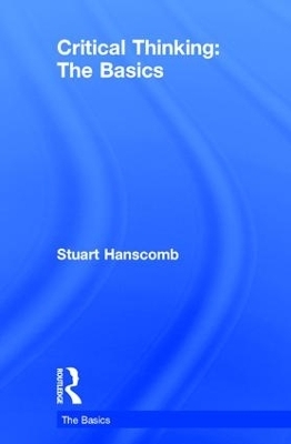 Critical Thinking: The Basics - Stuart Hanscomb