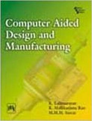 Computer Aided Design and Manufacturing - Lalit K. Narayan, Mallikarjuna K. Rao