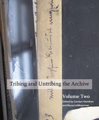 Tribing and untribing the archive: Volume 2 - Carolyn Hamilton, Nessa Liebhammer