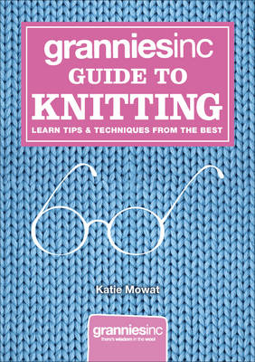 Grannies Inc. Guide to Knitting - Kate Mowat