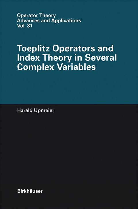 Toeplitz Operators and Index Theory in Several Complex Variables - Harald Upmeier