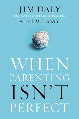 When Parenting Isn't Perfect - Jim Daly