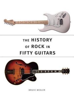 The History of Rock in Fifty Guitars - Bruce Wexler