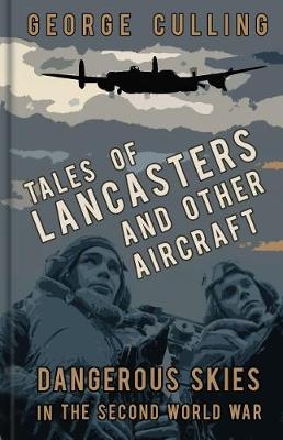 Tales of Lancasters and Other Aircraft - George Culling