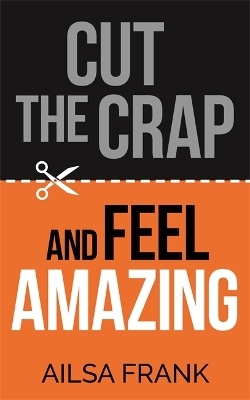 Cut the Crap and Feel Amazing - Ailsa Frank