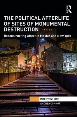 The Political Afterlife of Sites of Monumental Destruction - Andrea Connor