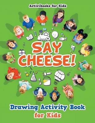 Say Cheese! Drawing Activity Book for Kids - Activibooks For Kids