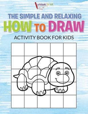 The Simple and Relaxing How to Draw Activity Book for Kids - Activibooks For Kids