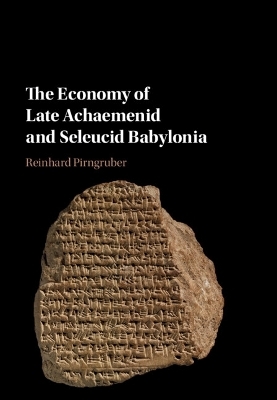 The Economy of Late Achaemenid and Seleucid Babylonia - Reinhard Pirngruber