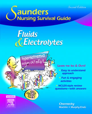 Saunders Nursing Survival Guide: Fluids and Electrolytes - Cynthia C. Chernecky, Denise Macklin, Kathleen Murphy-Ende