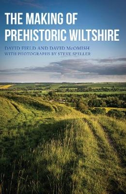 The Making of Prehistoric Wiltshire - David Field, Dave McOmish