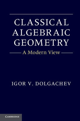 Classical Algebraic Geometry - Igor V. Dolgachev