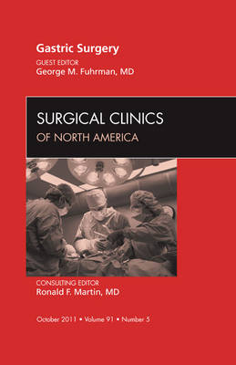 Gastric Surgery, An Issue of Surgical Clinics - George M. Fuhrman