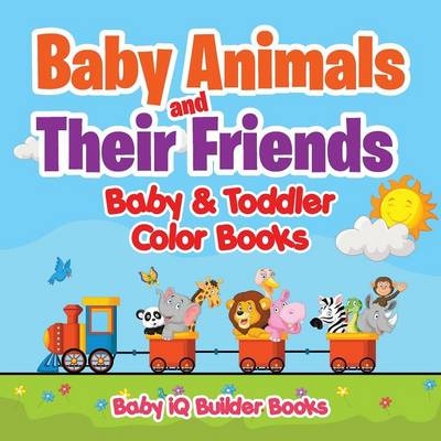 Baby Animals and Their Friends-Baby & Toddler Color Books -  Baby Iq Builder Books