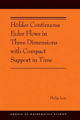 Hölder Continuous Euler Flows in Three Dimensions with Compact Support in Time - Philip Isett