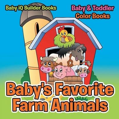 Baby's Favorite Farm Animals-Baby & Toddler Color Books -  Baby Iq Builder Books