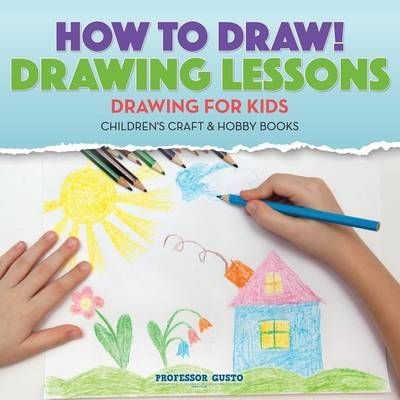 How to Draw! Drawing Lessons - Drawing for Kids - Children's Craft & Hobby Books - Professor Gusto