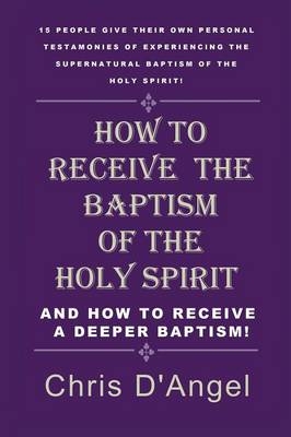 How to Receive the Baptism of the Holy Spirit - Chris D'Angel