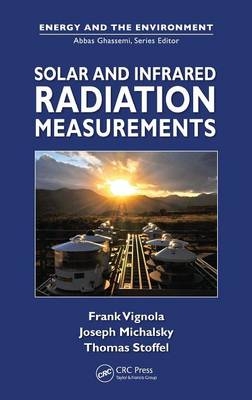 Solar and Infrared Radiation Measurements - Frank Vignola, Joseph Michalsky, Thomas Stoffel