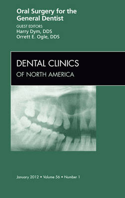 Oral Surgery for the General Dentist, An Issue of Dental Clinics - Harry Dym, Orrett E. Ogle