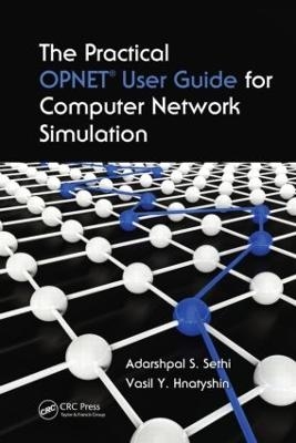 The Practical OPNET User Guide for Computer Network Simulation - Adarshpal S. Sethi, Vasil Y. Hnatyshin