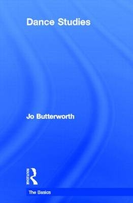 Dance Studies: The Basics - Jo Butterworth