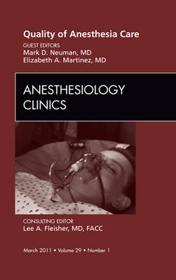 Quality of Anesthesia Care, An Issue of Anesthesiology Clinics - Mark Neuman, Elizabeth Martinez