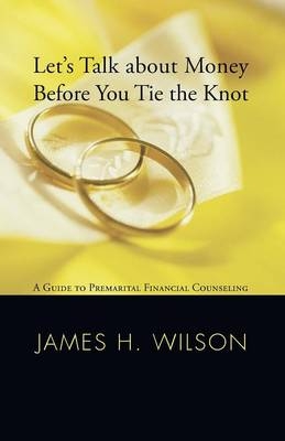 Let's Talk about Money before You Tie the Knot - James H Wilson