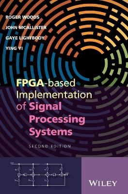 FPGA-based Implementation of Signal Processing Systems - Roger Woods, John McAllister, Gaye Lightbody, Ying Yi